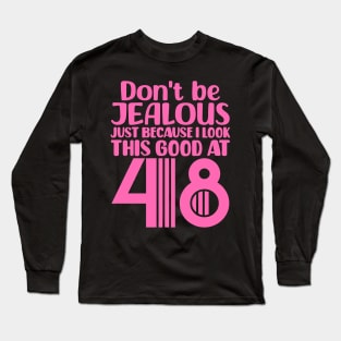 Don't Be Jealous Just Because I look This Good At 48 Long Sleeve T-Shirt